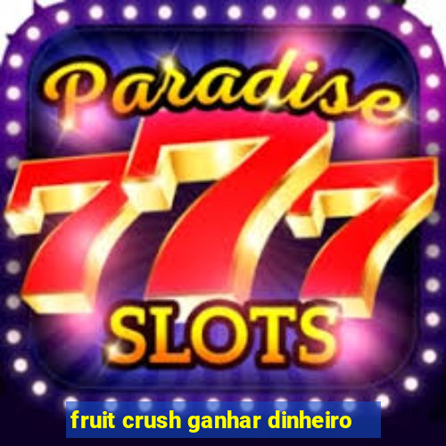 fruit crush ganhar dinheiro